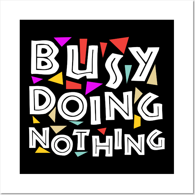 Busy Doing Nothing doing nothing Wall Art by GraphicTeeArt